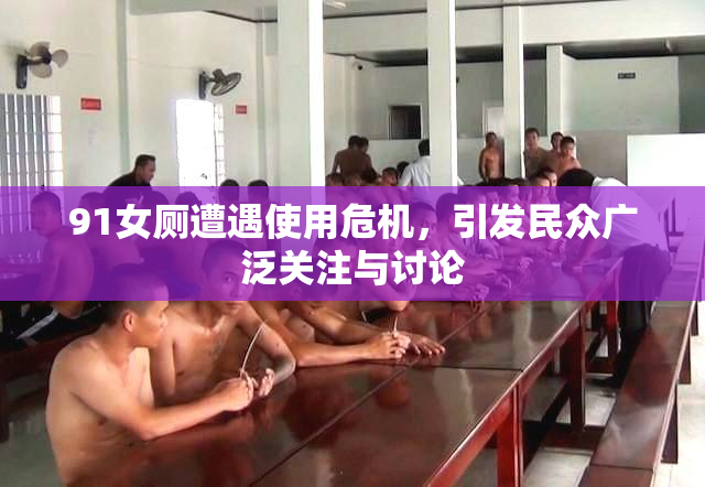 91女厕遭遇使用危机，引发民众广泛关注与讨论