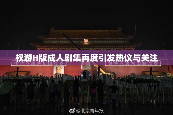权游H版成人剧集再度引发热议与关注