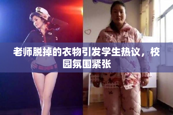 老师脱掉的衣物引发学生热议，校园氛围紧张