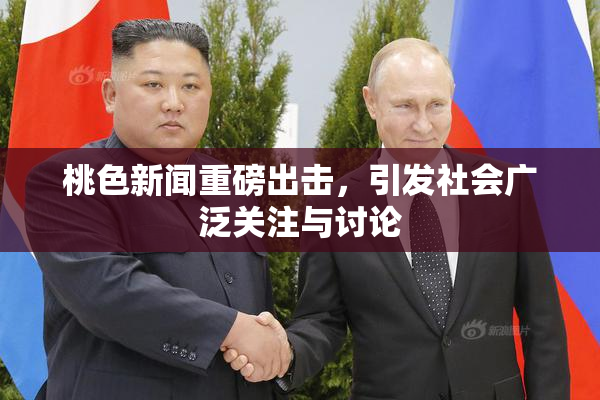 桃色新闻重磅出击，引发社会广泛关注与讨论
