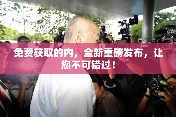免费获取的内，全新重磅发布，让您不可错过！