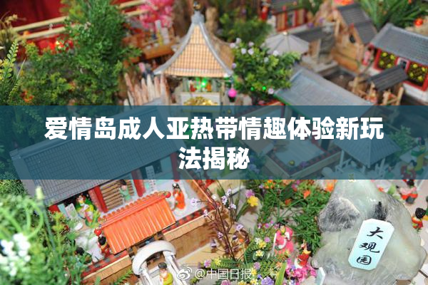 爱情岛成人亚热带情趣体验新玩法揭秘