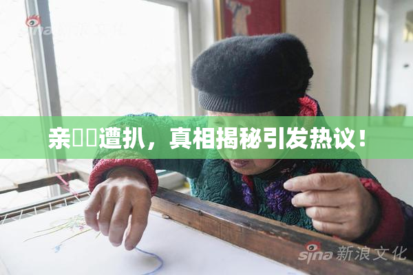 亲妺妺遭扒，真相揭秘引发热议！