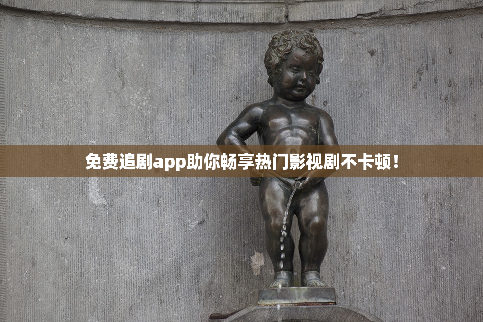 免费追剧app助你畅享热门影视剧不卡顿！