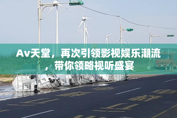 Av天堂，再次引领影视娱乐潮流，带你领略视听盛宴