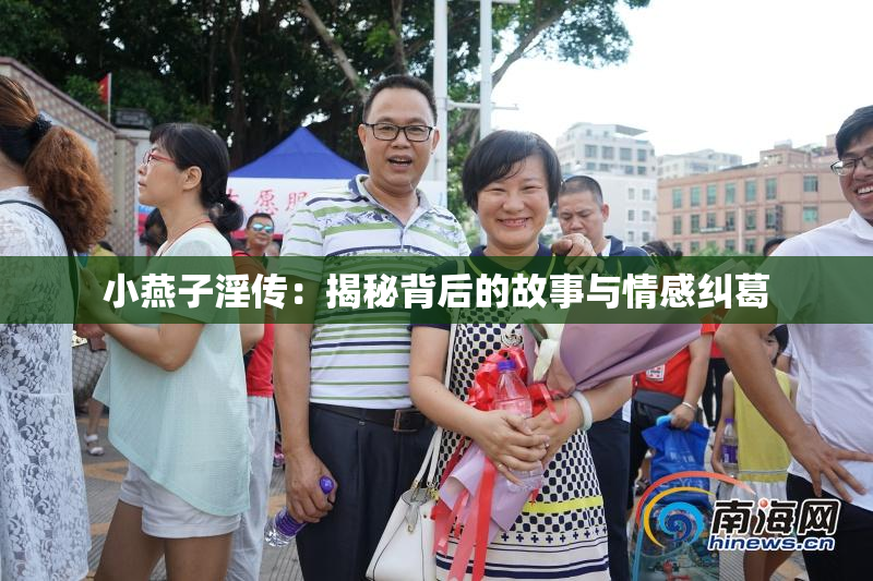 小燕子淫传：揭秘背后的故事与情感纠葛