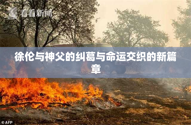 徐伦与神父的纠葛与命运交织的新篇章
