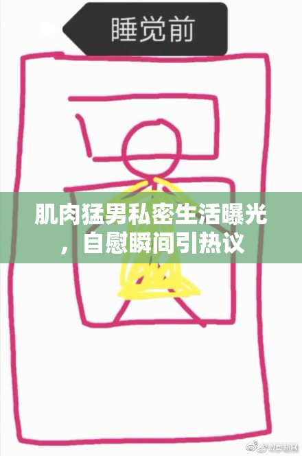 肌肉猛男私密生活曝光，自慰瞬间引热议