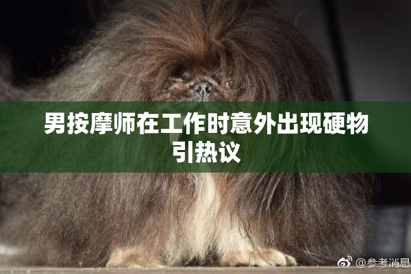 男按摩师在工作时意外出现硬物引热议