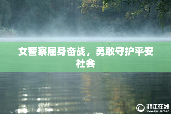 女警察屈身奋战，勇敢守护平安社会