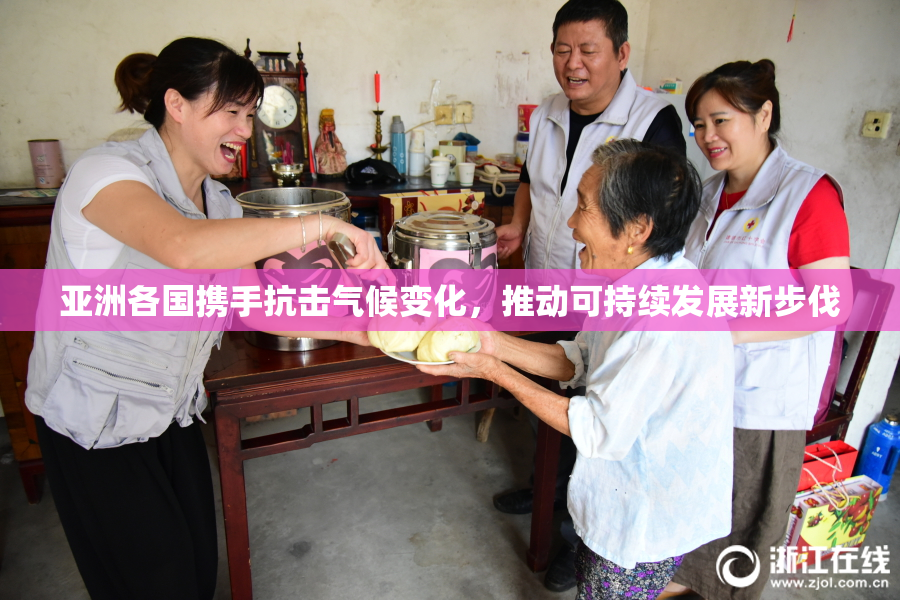 亚洲各国携手抗击气候变化，推动可持续发展新步伐