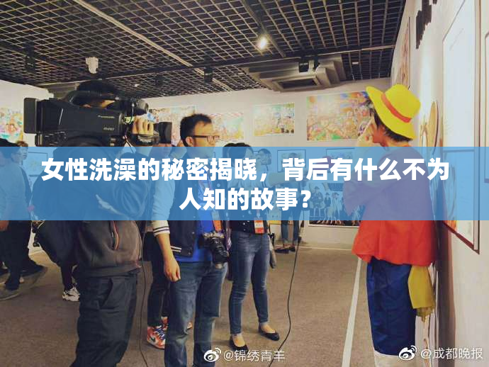 女性洗澡的秘密揭晓，背后有什么不为人知的故事？