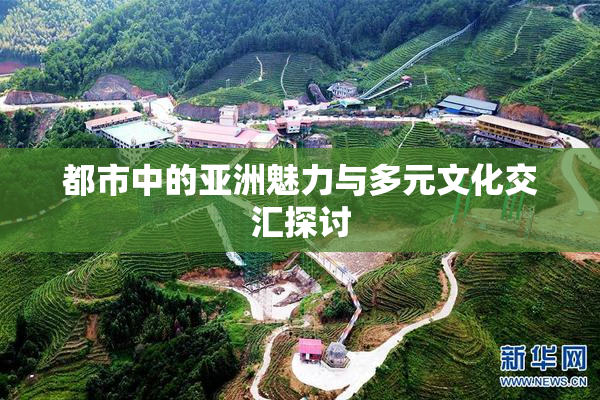 都市中的亚洲魅力与多元文化交汇探讨