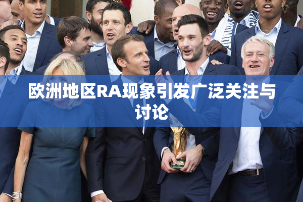 欧洲地区RA现象引发广泛关注与讨论