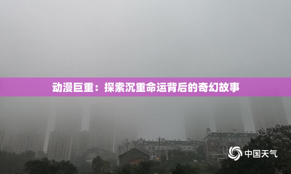 动漫巨重：探索沉重命运背后的奇幻故事