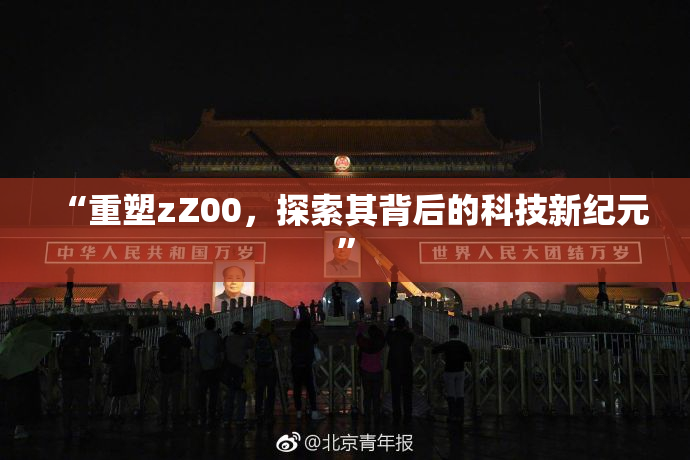 “重塑zZ00，探索其背后的科技新纪元”