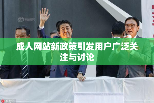 成人网站新政策引发用户广泛关注与讨论