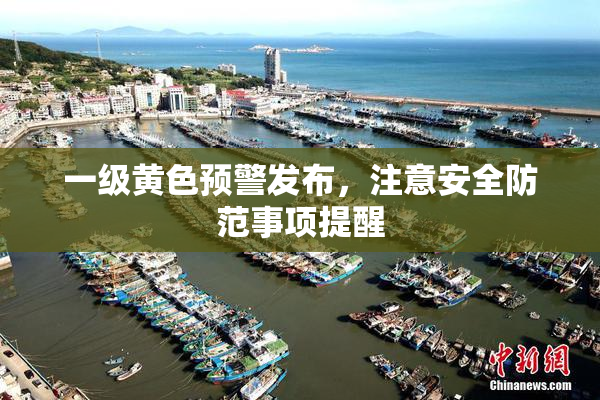 一级黄色预警发布，注意安全防范事项提醒