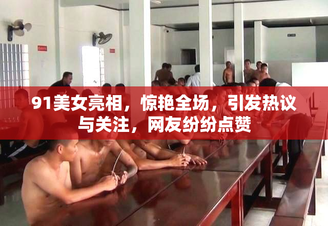 91美女亮相，惊艳全场，引发热议与关注，网友纷纷点赞