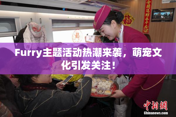 Furry主题活动热潮来袭，萌宠文化引发关注！
