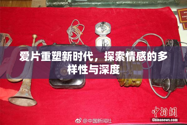 爱片重塑新时代，探索情感的多样性与深度