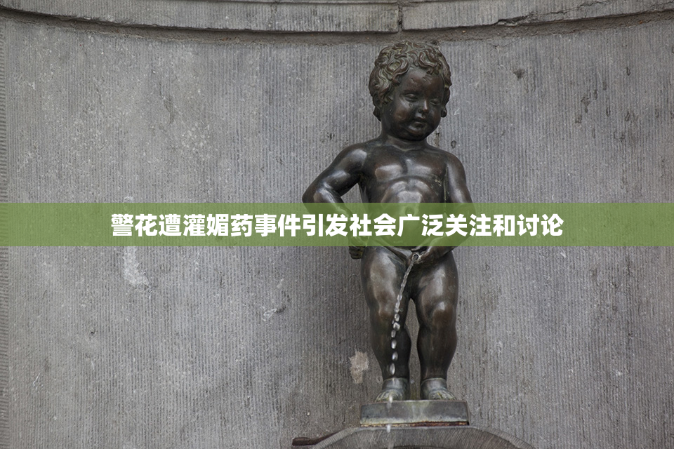 警花遭灌媚药事件引发社会广泛关注和讨论