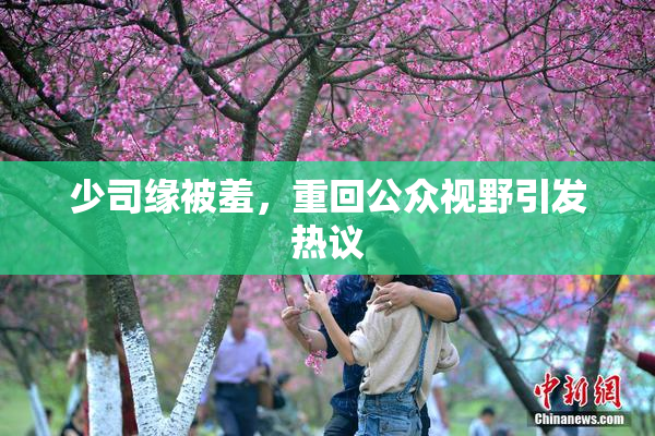 少司缘被羞，重回公众视野引发热议