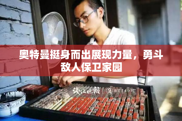 奥特曼挺身而出展现力量，勇斗敌人保卫家园