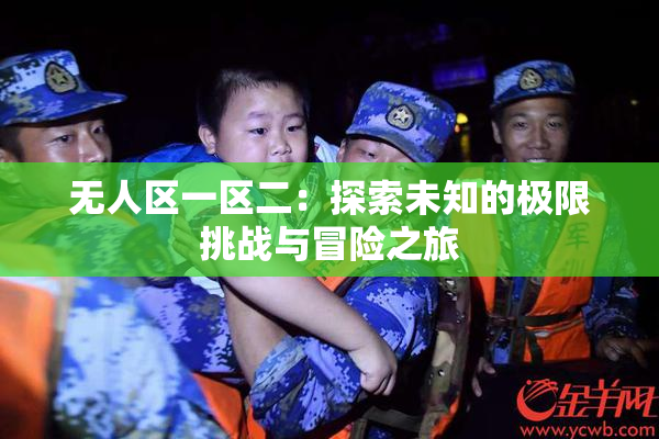 无人区一区二：探索未知的极限挑战与冒险之旅