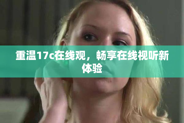 重温17c在线观，畅享在线视听新体验