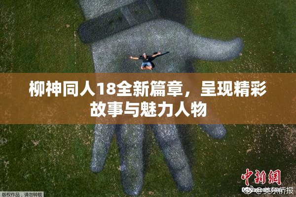 柳神同人18全新篇章，呈现精彩故事与魅力人物