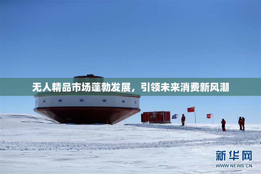 无人精品市场蓬勃发展，引领未来消费新风潮