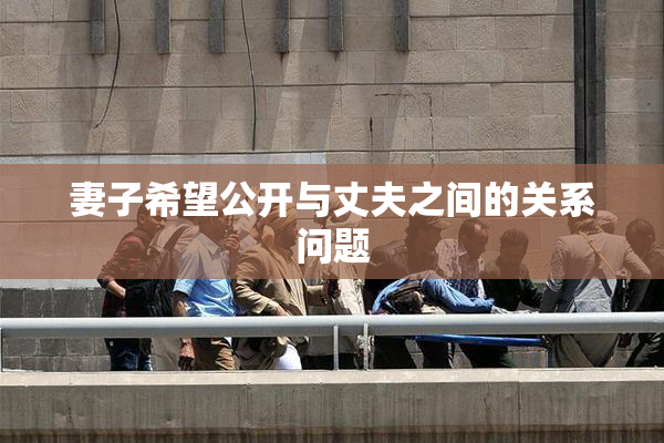妻子希望公开与丈夫之间的关系问题
