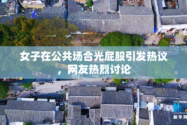 女子在公共场合光屁股引发热议，网友热烈讨论
