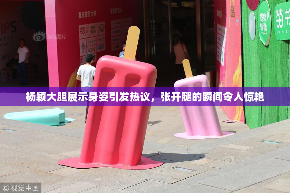 杨颖大胆展示身姿引发热议，张开腿的瞬间令人惊艳