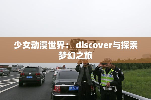 少女动漫世界： discover与探索梦幻之旅