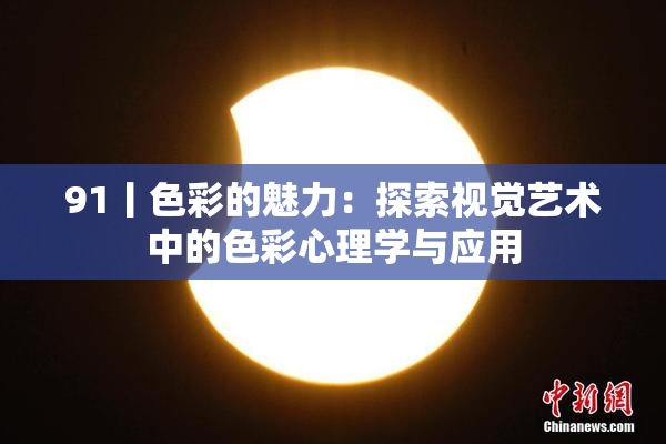 91丨色彩的魅力：探索视觉艺术中的色彩心理学与应用