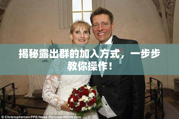 揭秘露出群的加入方式，一步步教你操作！