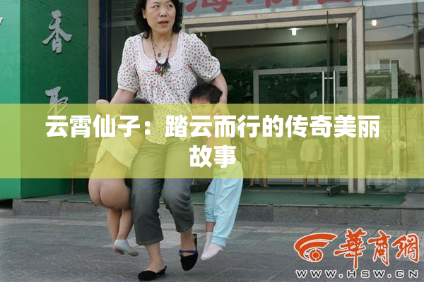 云霄仙子：踏云而行的传奇美丽故事