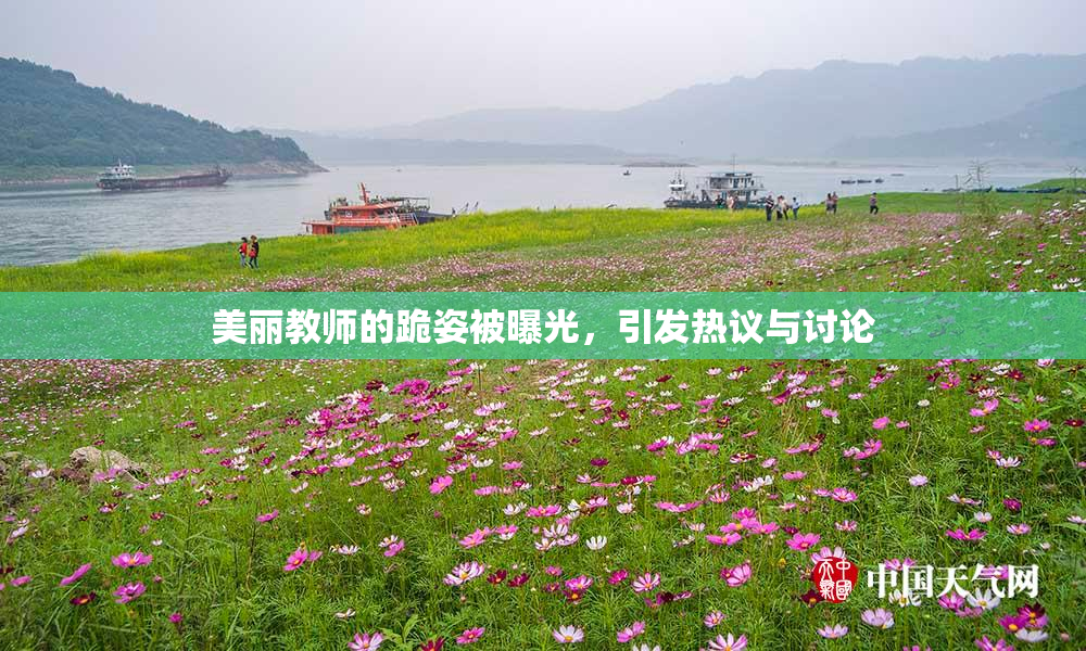 美丽教师的跪姿被曝光，引发热议与讨论