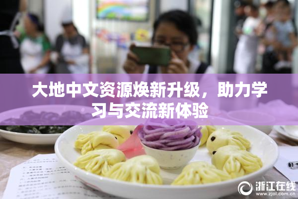 大地中文资源焕新升级，助力学习与交流新体验