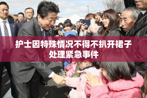 护士因特殊情况不得不扒开裙子处理紧急事件