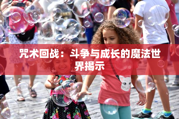 咒术回战：斗争与成长的魔法世界揭示