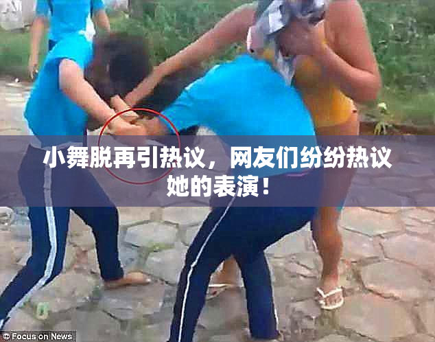 小舞脱再引热议，网友们纷纷热议她的表演！