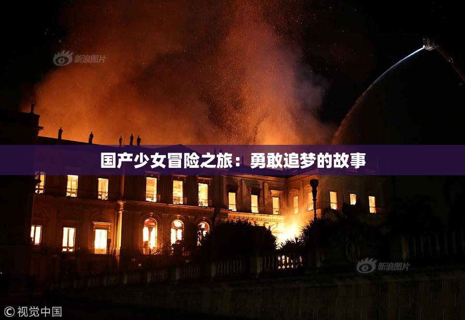 国产少女冒险之旅：勇敢追梦的故事