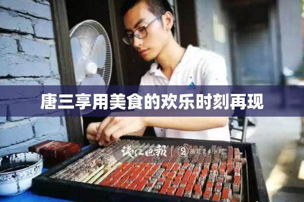唐三享用美食的欢乐时刻再现