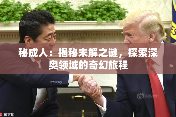 秘成人：揭秘未解之谜，探索深奥领域的奇幻旅程