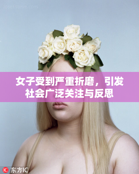 女子受到严重折磨，引发社会广泛关注与反思