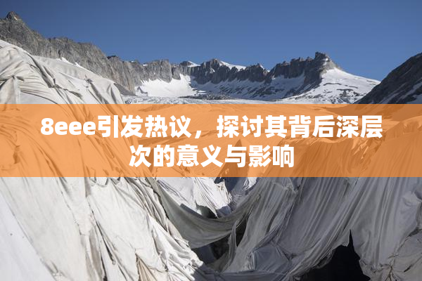 8eee引发热议，探讨其背后深层次的意义与影响