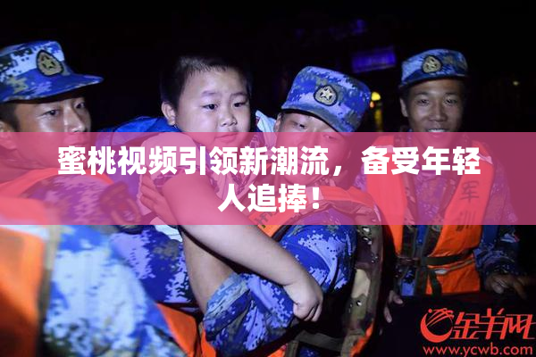 蜜桃视频引领新潮流，备受年轻人追捧！